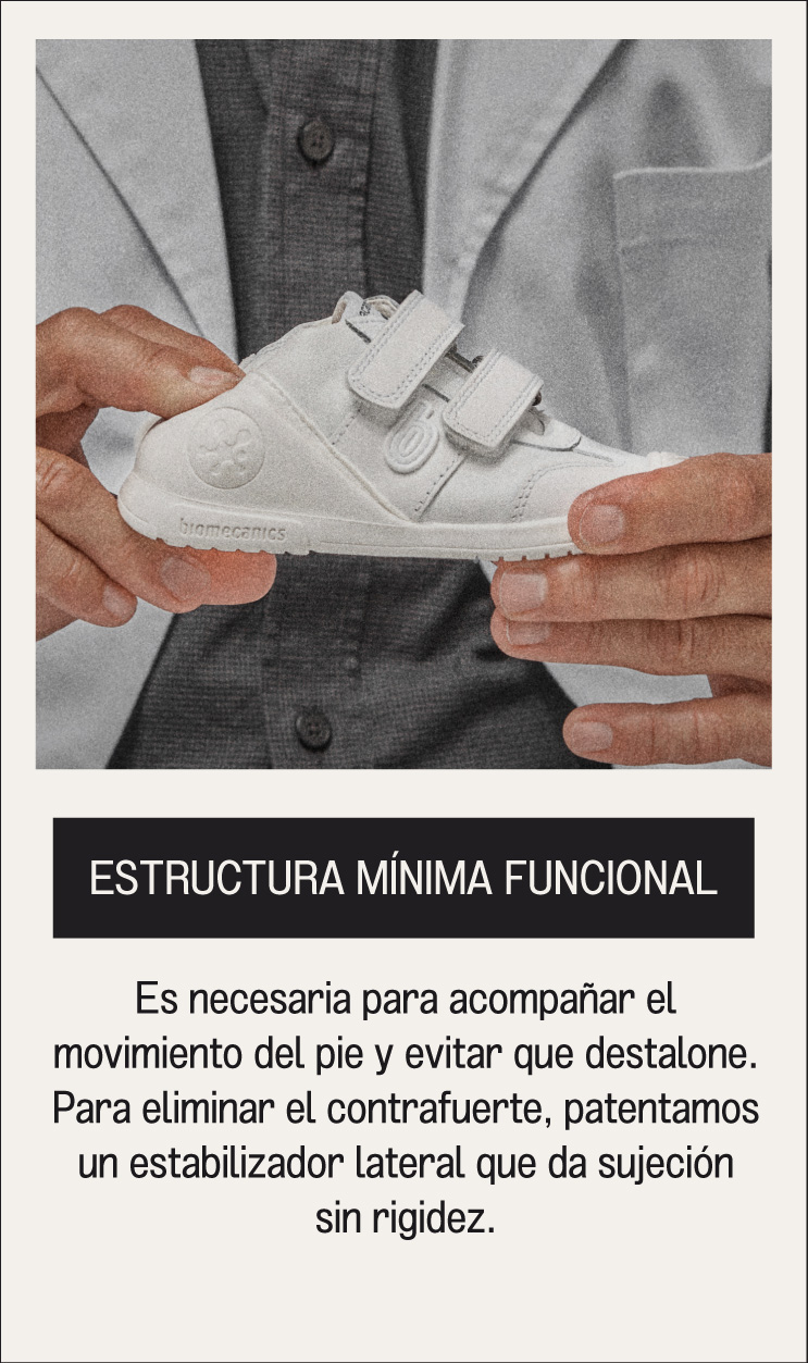 ESTRUCTURA MÍNIMA FUNCIONAL Es necesaria para acompañar el movimiento del pie y evitar que descalone. Para eliminar el contrafuerte, patentamos un estabilizador lateral que da sujeción sin rigidez.